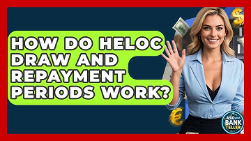 How Do HELOC Draw And Repayment Periods Work? - Ask Your Bank Teller