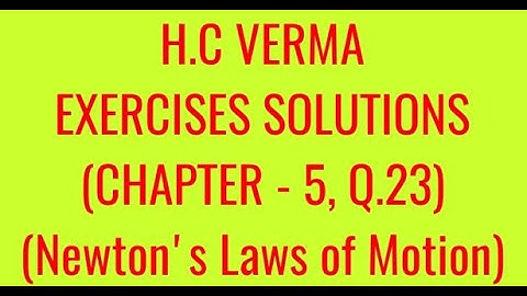 H.C VERMA EXERCISES SOLUTIONS, CHAPTER - 5, (NEWTON