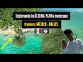 Explorando la ÚLTIMA PLAYA mexicana | Frontera MÉXICO - BELIZE. 🇲🇽🇧🇿