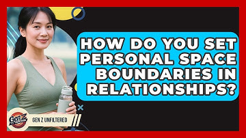 How Do You Set Personal Space Boundaries In Relationships? - Gen Z Unfiltered
