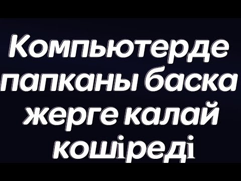 Компьютерде папканы басқа жерге қалай көшіреді