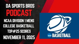 DA Sports Bros Podcast: NCAA D1 Mens College Basketball Top#25 Scores Round Up for November 11, 2025