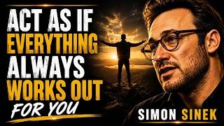 Act As If Everything Always Works Out for You | Simon Sinek Motivation | Best Motivational Speech