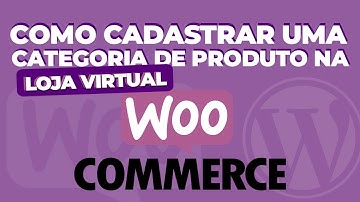 Como cadastrar uma categoria de produto na Loja Virtual do WooCommerce
