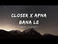 Closer x apna bana le || mashup song ||