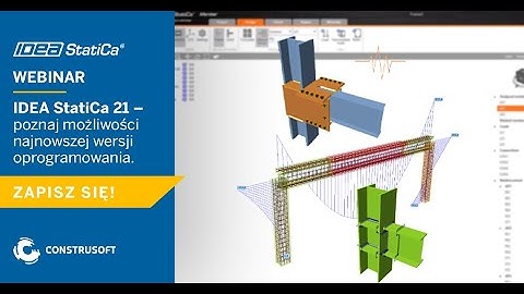 IDEA StatiCa 21 – poznaj możliwości najnowszej wersji oprogramowania
