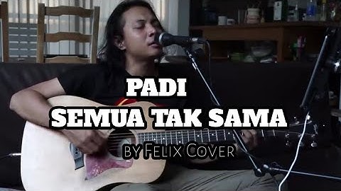 PADI - SEMUA TAK SAMA ( by Felix cover)