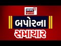 Afternoon news live       gujarati samachar  news18 gujarati