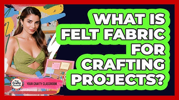 What Is Felt Fabric For Crafting Projects? - Your Crafty Classroom