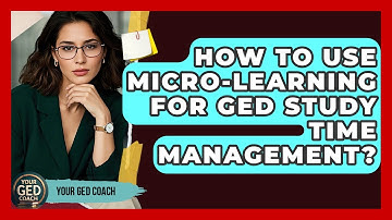 How To Use Micro-learning For GED Study Time Management? - Your GED Coach