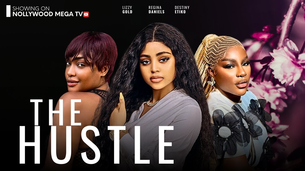 THE HUSTLE - STARRING: LIZZY GOLD, DESTINY ETIKO & REGINA DANIELS