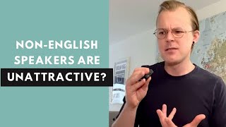 Will I become less attractive if I dont speak English fluently?