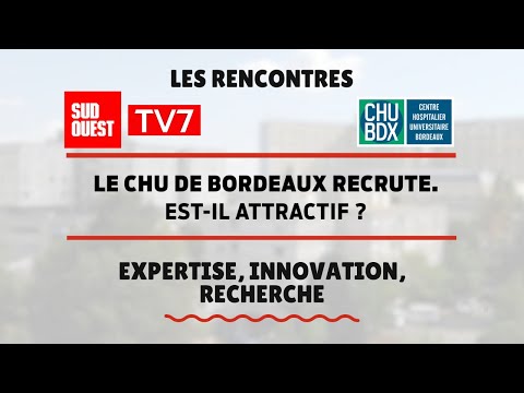 Le CHU de Bordeaux recrute : est-il attractif ?  Expertise, innovation, recherche