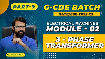 Electrical Machines II Module 02 II 3-Phase Transformer (PART 09) II G-CDE Batch I GATE/ESE 2022