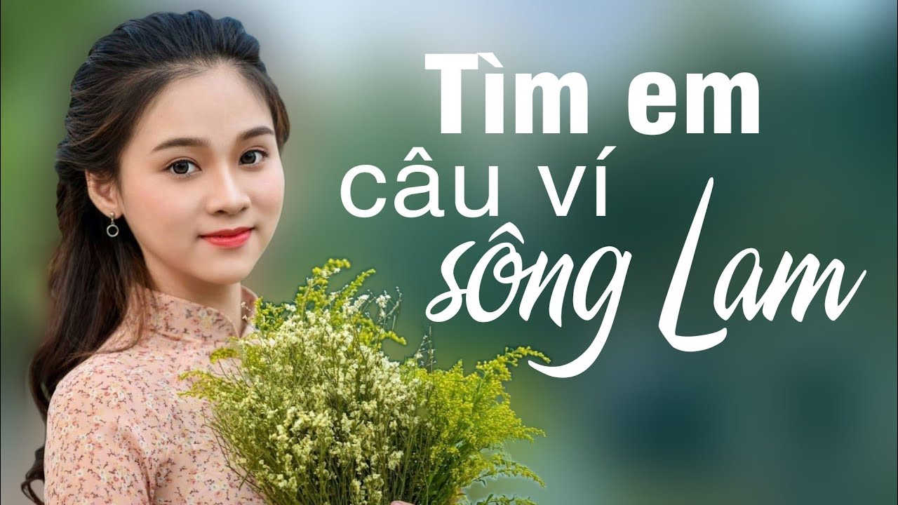 Tìm Em Câu Ví Sông Lam, Lỡ Hẹn Với Dòng Lam, Về Xứ Nghệ Cùng Anh - Dân ca xứ Nghệ đặc biệt hay