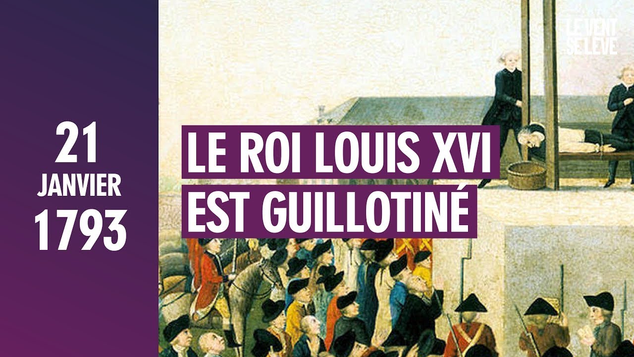 LE 21 JANVIER 1793, LE ROI LOUIS XVI EST GUILLOTINÉ - YouTube