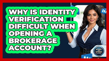 Why Is Identity Verification Difficult When Opening A Brokerage Account?