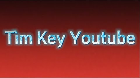 Tổng Quan Về Tìm Key Youtube ( Nguồn Video )