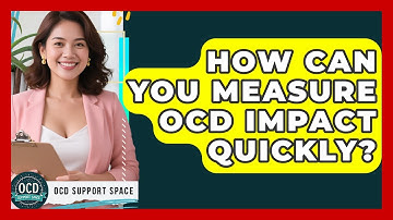 How Can You Measure OCD Impact Quickly? - OCD Support Space