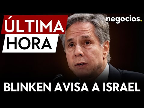 Blinken avisa a Israel: las pruebas de que quieren proteger a civiles llegarán en los próximos días