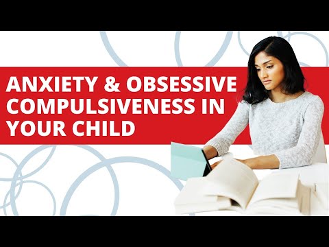 Understanding Anxiety & Obsessive Compulsiveness In Your Child