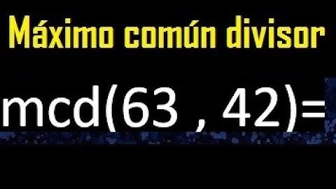 mcd 63 y 42 , maximo comun divisor , como se halla , ejemplos