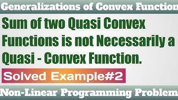 10. Sum of Two Quasi - Convex Functions is not Necessary a Quasi - Convex Function.