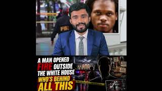 A Man Opened Fire Outside the White House, Who's Behind All This