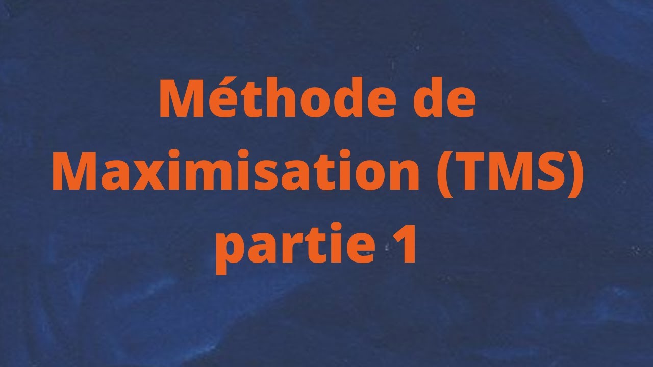 Méthode de Maximisation (TMS) partie 1