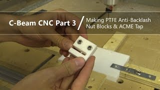 #3 Making PTFE Anti-Backlash Nut Blocks and DIY ACME TR8x8x2 Tap #3 / C-Beam Lead Screw CNC