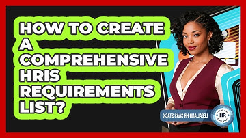 How To Create A Comprehensive HRIS Requirements List?