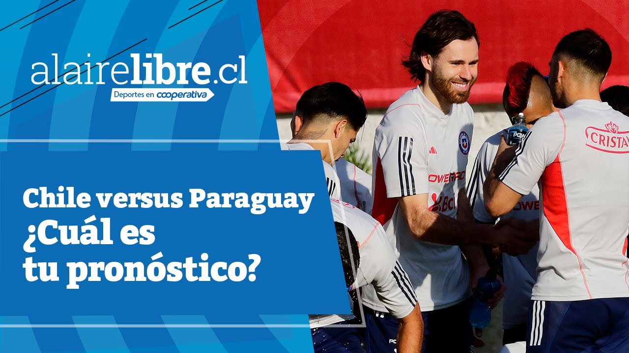 Al Aire Libre en Cooperativa: La previa del duelo entre Chile y ...