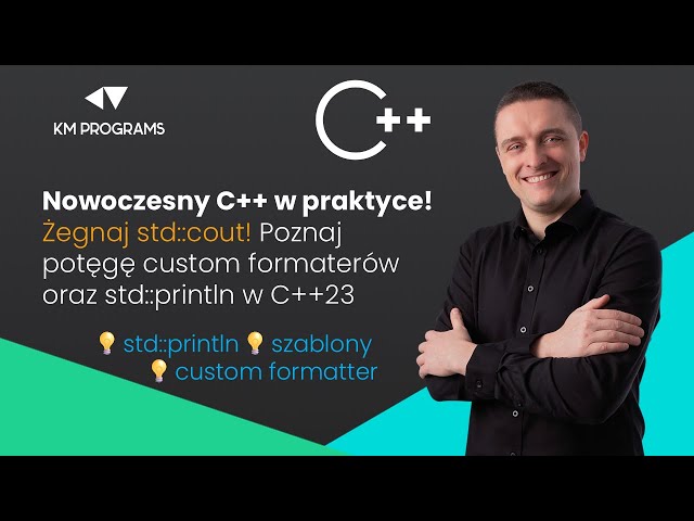 Nowoczesny C++ w praktyce. Poznaj potęgę custom formatterów i std::println w C++23!
