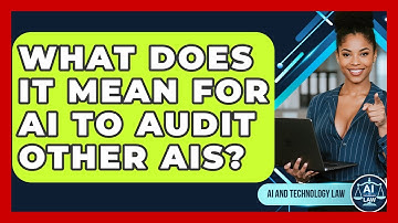 What Does It Mean For AI To Audit Other AIs? - AI and Technology Law