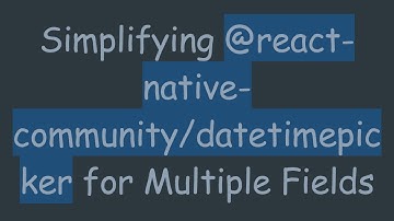 Simplifying @ react-native-community/datetimepicker for Multiple Fields
