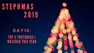 STEPHMAS  2019 DAY 10: Top 5 Youtubers I watched This Year