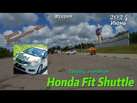 !!!Покупка и перегон Honda Fit Shuttle в Новосибирск. 2 серия...Владивосток-Чита.