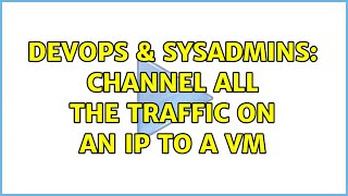 DevOps & SysAdmins: Channel all the traffic on an IP to a VM