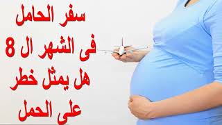 هل سفر الحامل فى الشهر الثامن او التاسع يضر الام او الجنين ؟