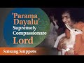 &#39;Parama Dayalu&#39; - Supremely Compassionate Lord | Satsang Snippets