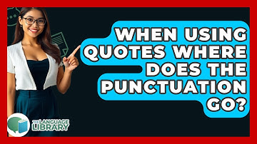 When Using Quotes Where Does The Punctuation Go? - The Language Library