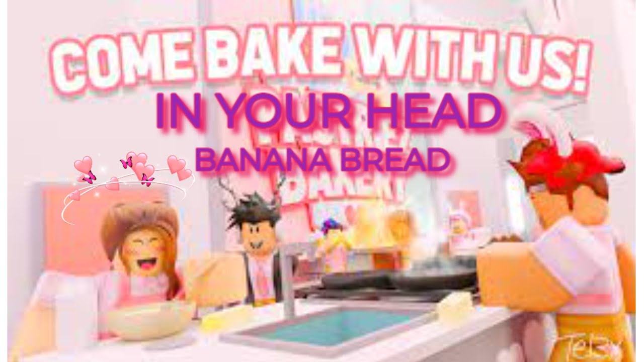 COME BAKE WITH ME IN YOUR HEAD BANANA BREAD ROBLOX YouTube 