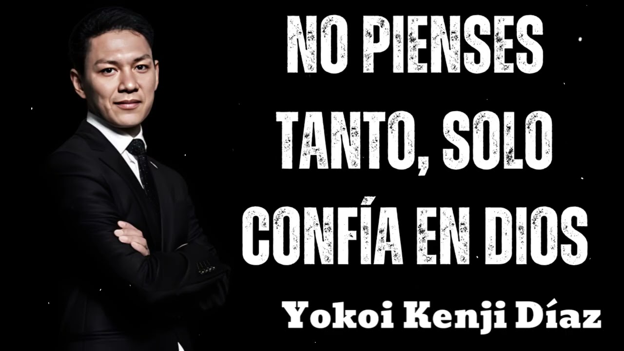 NO PIENSES TANTO, solo CONFÍA EN DIOS- Yokoi Kenji 2025