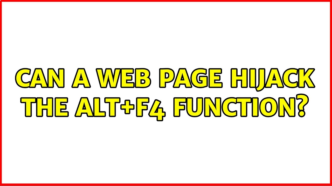 Can A Web Page Hijack The Alt f4 Function 2 Solutions YouTube Can a web page hijack the alt f4 function 2 solutions youtube