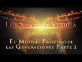 El Misterio profético de las generaciones CAP 21 Parte 2 Los Secretos de Yeshua