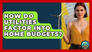 How Do Utilities Factor Into Home Budgets? - Your Utilities Hub