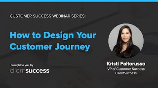 Customer Success Webinar  How to Design Your Customer Journey