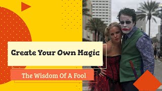 Create Your Own Magic: The Wisdom Of A Fool