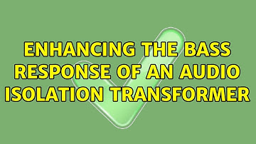 Enhancing the bass response of an audio isolation transformer (3 Solutions!!)