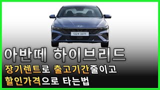 아반떼 하이브리드 장기렌트로 출고기간 줄이고 할인가격으로 타는법